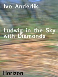 Ivo Anderlik : Ludwig in the Sky with Diamonds. Ein Tagebuchfragment.