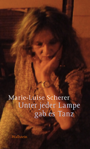 Marie-Luise Scherer : Unter jeder Lampe gab es Tanz