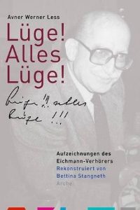 Avner Werner Less : Lüge! Alles Lüge! Aufzeichnungen des Eichmann-Verhörers